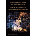 The Construction of Mathematics: The Human Mind's Greatest Achievement - Paperback
