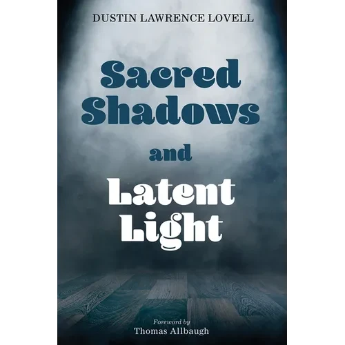 Sacred Shadows and Latent Light - Paperback