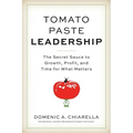 Tomato Paste Leadership: The Secret Sauce to Growth, Profit, and Time for What Matters - Paperback