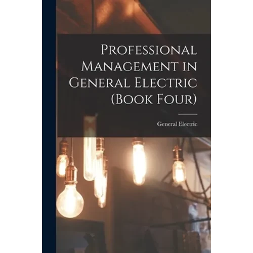 Professional Management in General Electric (Book Four) - Paperback