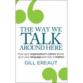 The Way We Talk Around Here: How Your Organization's Culture Shows Up in Your Language and Why It Matters - Hardcover
