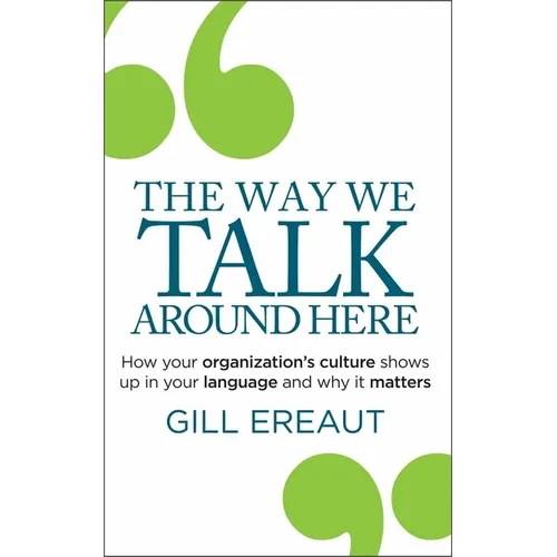 The Way We Talk Around Here: How Your Organization's Culture Shows Up in Your Language and Why It Matters - Hardcover