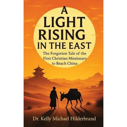 A Light Rising in the East: The Forgotten Tale of the First Christian Missionary to Reach China - Hardcover