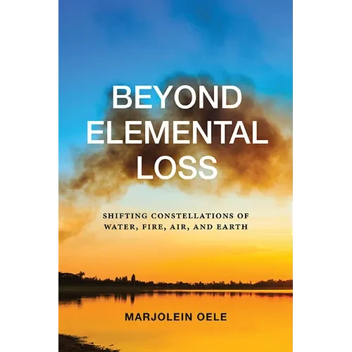 Beyond Elemental Loss: Shifting Constellations of Water, Fire, Air, and Earth - Paperback