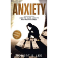Anxiety: How to Cure Anxiety and Nervousness without Resorting to Dangerous Meds - Paperback