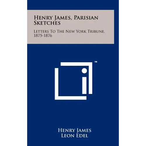 Henry James, Parisian Sketches: Letters to the New York Tribune, 1875-1876 - Hardcover
