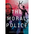 The Moral Police: Surviving Discrimination in Law Enforcement and Injustice in the Courts - Hardcover