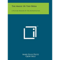 The Magic Of The Opera: A Picture Memoir Of The Metropolitan - Hardcover