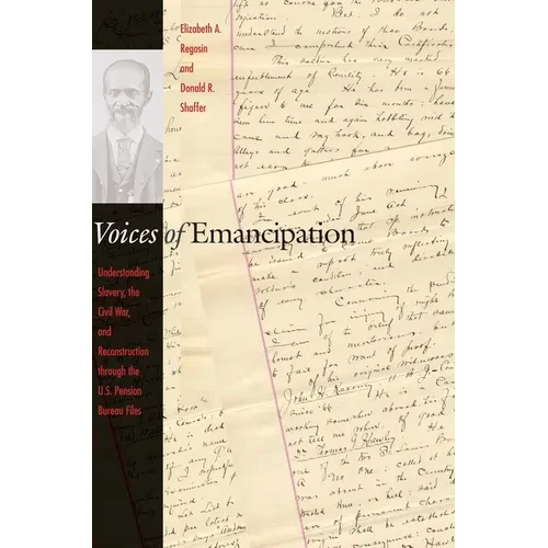 Voices of Emancipation: Understanding Slavery, the Civil War, and Reconstruction Through the U.S. Pension Bureau Files - Hardcover