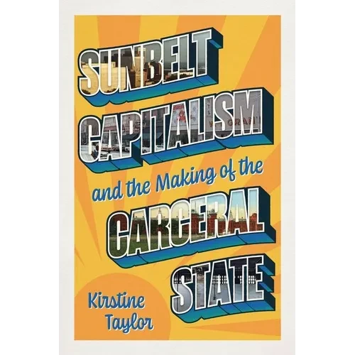 Sunbelt Capitalism and the Making of the Carceral State - Hardcover