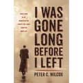 I Was Gone Long Before I Left: What Living in the Monastery for Twenty-Five Years Taught Me about Life - Hardcover