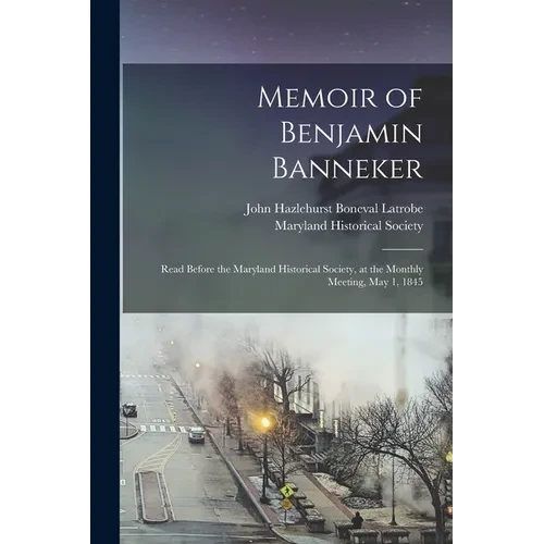 Memoir of Benjamin Banneker: Read Before the Maryland Historical Society, at the Monthly Meeting, May 1, 1845 - Paperback