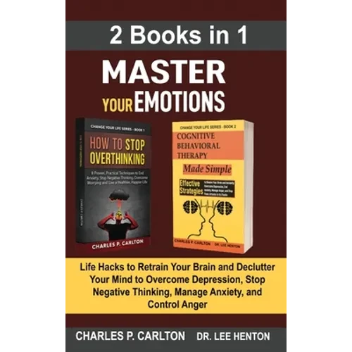 Master Your Emotions (2 Books in 1): Life Hacks to Retrain Your Brain and Declutter Your Mind to Overcome Depression, Stop Negative Thinking, Manage A - Hardcover