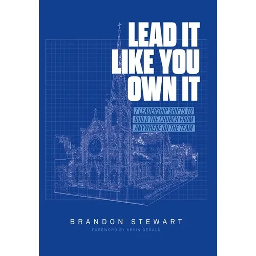 Lead It Like You Own It: 7 Leadership Shifts to Build the Church From Anywhere On the Team - Hardcover