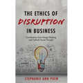 The Ethics of Disruption in Business: Contributions from Design Thinking and Catholic Social Thought - Hardcover