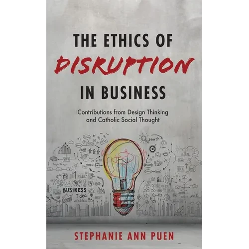 The Ethics of Disruption in Business: Contributions from Design Thinking and Catholic Social Thought - Hardcover