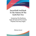 Sacred Roll And Book To The Nations Of The Earth Part Two: Containing The Testifying Seals Of Some Of The Ancient Prophets And Holy Angels - Hardcover