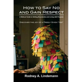 How to Say No and Gain Respect: A Biblical Guide to Setting Boundaries and Living with Purpose - Paperback