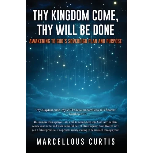 Thy Kingdom Come, Thy Will Be Done: Awakening to God's Sovereign Plan and Purpose - Hardcover