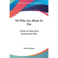 We Who Are About To Die: Prison As Seen By A Condemned Man - Paperback