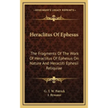 Heraclitus Of Ephesus: The Fragments Of The Work Of Heraclitus Of Ephesus On Nature And Heracliti Ephesii Reliquiae - Hardcover
