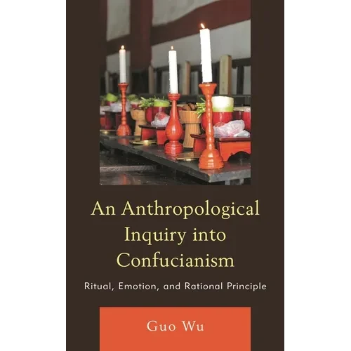 Anthropological Inquiry into Confucianism: Ritual, Emotion, and Rational Principle - Paperback