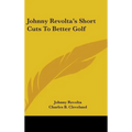 Johnny Revolta's Short Cuts To Better Golf - Hardcover