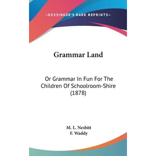Grammar Land: Or Grammar In Fun For The Children Of Schoolroom-Shire (1878) - Hardcover