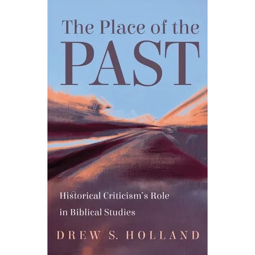 The Place of the Past: Historical Criticism's Role in Biblical Studies - Hardcover