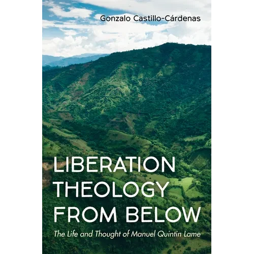 Liberation Theology from Below: The Life and Thought of Manuel Quintín Lame