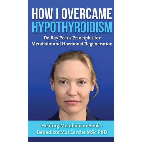 How I Overcame Hypothyroidism: Dr. Ray Peat's Principles for Metabolic and Hormonal Regeneration