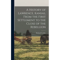 A History of Lawrence, Kansas, From the First Settlement to the Close of the Rebellion - Hardcover