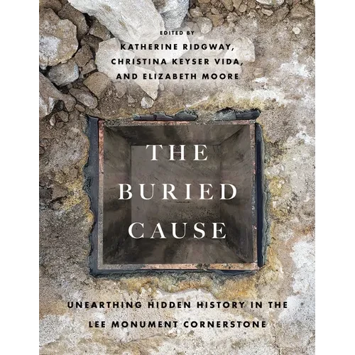 The Buried Cause: Unearthing Hidden History in the Lee Monument Cornerstone - Paperback
