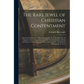 The Rare Jewel of Christian Contentment: Wherein Is Shewed, 1. What Contentment Is. 2. the Holy Art Or Mysterie of It. 3. Several Lessons That Christ - Paperback