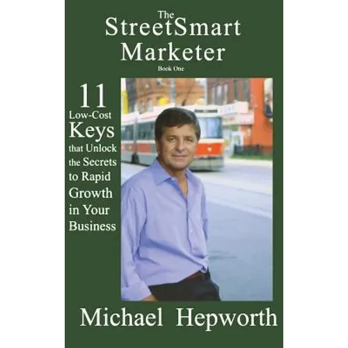 StreetSmart Marketer: Book One: 11 Low-Cost Keys That Unlock the Secrets to Rapid Growth in Your Business - Hardcover