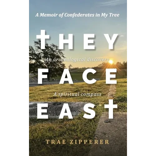 They Face East: A Memoir of Confederates in My Tree
