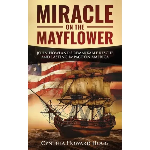 Miracle on the Mayflower: John Howland's Remarkable Rescue and Lasting Impact on America - Hardcover