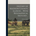 History of Madison County, Illinois ... With Biographical Sketches .. - Paperback
