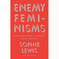 Enemy Feminisms: Terfs, Policewomen, and Girlbosses Against Liberation - Paperback