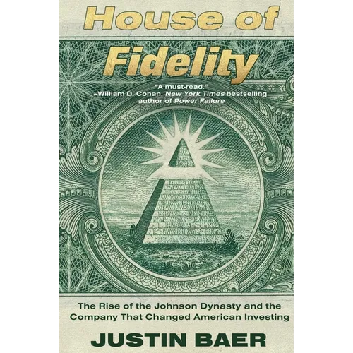 House of Fidelity: The Rise of the Johnson Dynasty and the Company That Changed American Investing - Broché