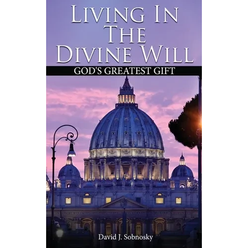 Living In The Divine Will: Gods Greatest Gift - Hardcover