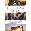 The Giving of Us: When Broken Strangers Find Healing Through Horses and Each Other - Hardcover