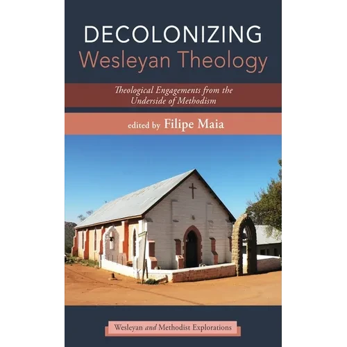 Decolonizing Wesleyan Theology: Theological Engagements from the Underside of Methodism - Hardcover