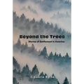Beyond the Trees: Stories of Settlement in America - Hardcover