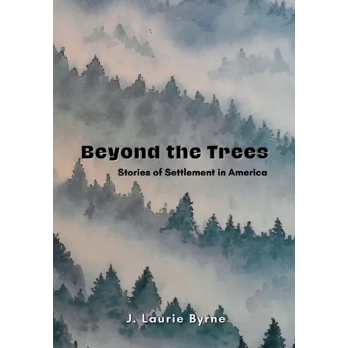 Beyond the Trees: Stories of Settlement in America - Hardcover