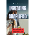 Investing Simplified: Building Wealth One Step at a Time - Hardcover