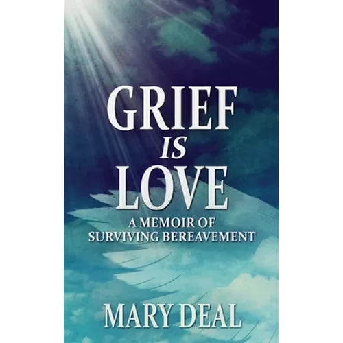 Grief is Love: A Memoir of Surviving Bereavement - Paperback