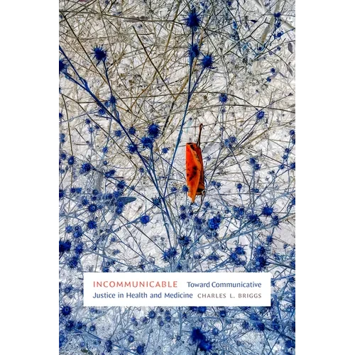 Incommunicable: Toward Communicative Justice in Health and Medicine - Hardcover