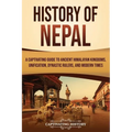 History of Nepal: A Captivating Guide to Ancient Himalayan Kingdoms, Unification, Dynastic Rulers, and Modern Times - Paperback