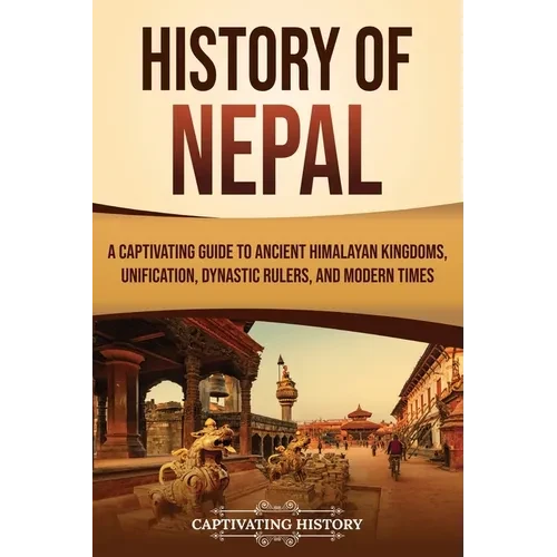 History of Nepal: A Captivating Guide to Ancient Himalayan Kingdoms, Unification, Dynastic Rulers, and Modern Times - Paperback